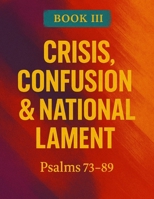 The Book of Psalms: Book 3 Crisis, Confusion & National Lament B0G7XZJLTH Book Cover