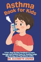 ASTHMA BOOK FOR KIDS: A Fun, Step-by-Step Handbook to Learn, Manage, and Breathe Easy for Healthy Lungs, Stay Strong, and Play Without Limits B0G4R8NZGD Book Cover