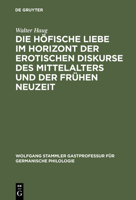 Die Hofische Liebe Im Horizont Der Erotischen Diskurse Des Mittelalters Und Der Fruhen Neuzeit (Wolfgang Stammler Gastprofessur) 3110180499 Book Cover