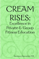 Cream Rises: Excellence in Private & Group Fitness Education 0578031191 Book Cover