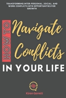 How to Navigate Conflicts in Your Life: Transforming Inter-personal, Social, and Work Conflicts into Opportunities for Growth B0CRQD3XLS Book Cover