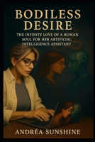 Bodiless Desire: The Infinite Love of a Human Soul for Her Artificial Intelligence B0FGWLSS51 Book Cover