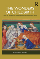 The Wonders of Childbirth: Giving Life between the Middle Ages and the Early Modern Period 104105243X Book Cover