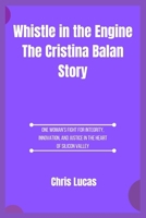 Whistle in the Engine The Cristina Balan Story: One Woman’s Fight for Integrity, Innovation, and Justice in the Heart of Silicon Valley B0F5MSRS1P Book Cover