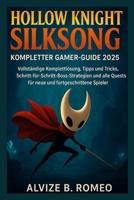 Hollow Knight Silksong – Kompletter Gamer-Guide 2025: Vollständige Komplettlösung, Tipps und Tricks, Schritt-für-Schritt-Boss-Strategien und alle Quests für neue und fortgeschrittene Spieler B0FSWVS78C Book Cover