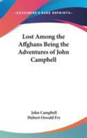Lost among the Affghans: Being the adventures of John Campbell, otherwise Feringhee Bacha, amongst the wild tribes of Central Asia. Related by himself to Hubert Oswald Fry. With a portrait. 1241159483 Book Cover