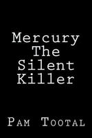 Mercury the Silent Killer 148408831X Book Cover