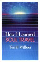 How I Learned Soul Travel: The True Experiences of a Student in Eckankar, the Ancient Science of Soul Travel 0881550523 Book Cover