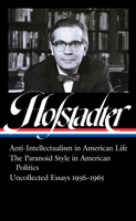 Richard Hofstadter: Anti-Intellectualism in American Life, The Paranoid Style in American Politics, Uncollected Essays 1956-1965 1598536591 Book Cover