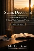 6 a.m. Devotional: May Edition — Where Faith Meets Real Life — 31 Days of Truth, Pressure, and Purpose B0GYJ82CQW Book Cover