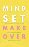 Mindset Makeover: Tame Your Fears, Change Your Self-Sabotaging Thoughts, And Learn From Your Mistakes 1981265481 Book Cover