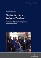 Swiss Settlers in New Zealand: A History of Swiss Immigration to New Zealand 3631744366 Book Cover