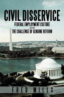 Civil Disservice: Federal Employment Culture and the Challenge of Genuine Reform 1450208940 Book Cover
