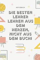 Die Besten Lehrer Lehren Aus Dem Herzen, Nicht Aus Dem Buch! Notizbuch: A5 Notizbuch kariert als Geschenk f�r Lehrer - Abschiedsgeschenk f�r Erzieher und Erzieherinnen - Planer - Terminplaner - Kinder 1080277684 Book Cover