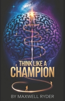 Think Like a Champion: Building the Mindset for Unbreakable Success B0DRZ84Y9B Book Cover