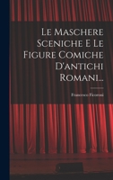 Le Maschere Sceniche E Le Figure Comiche D'Antichi Romani (1736) 1018672265 Book Cover
