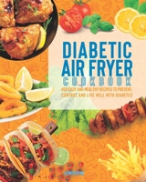 DIABETIC AIR FRYER COOKBOOK: 450 Easy and Healthy Recipes To Prevent, Control And Live Well With Diabetes. B08ZW4RLQG Book Cover
