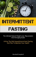 Intermittent Fasting: The Ultimate Natural Weight Loss, Rejuvenation, And Anti-aging Guide (Utilize The Well-known Intermittent Fasting Diet 1837873194 Book Cover