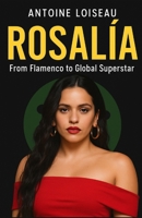 Rosalia: From Flamenco to Global Superstar: How Her Unique Sound, Authenticity, and Business Savvy Made Her a Cultural Icon B0F673G5N8 Book Cover