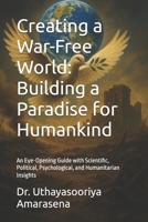 Creating a War-Free World: Building a Paradise for Humankind: An Eye-Opening Guide with Scientific, Political, Psychological, and Humanitarian Insights B0FGW5CGKM Book Cover