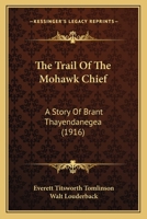 The Trail Of The Mohawk Chief: A Story Of Brant Thayendanegea 1286802059 Book Cover