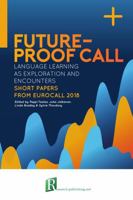 Future-proof CALL: language learning as exploration and encounters – short papers from EUROCALL 2018 2490057219 Book Cover