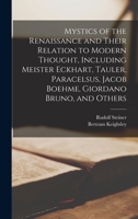 Mystics of the Renaissance and Their Relation to Modern Thought, Including Meister Eckhart, Tauler, Paracelsus, Jacob Boehme, Giordano Bruno, and Othe 101348682X Book Cover