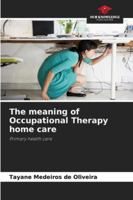 The meaning of Occupational Therapy home care: Primary health care 620879529X Book Cover