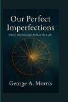 OUR PERFECT IMPERFECTIONS: Where Broken Edges Reflect the Light B0FFYKVF3K Book Cover