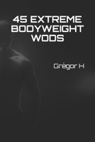 45 EXTREME Bodyweight WODS B0863RS5VT Book Cover