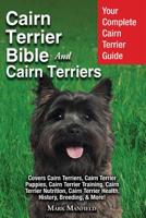 Cairn Terrier Bible And Cairn Terriers: Your Complete Cairn Terrier Guide Covers Cairn Terriers, Cairn Terrier Puppies, Cairn Terrier Training, Cairn ... Terrier Health, History, & Breeding, More! 1911355910 Book Cover