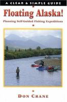 Floating Alaska! Planning Self-Guided Fishing Expeditions (Clear & Simple Guides) (Clear & Simple Guides) 157188338X Book Cover