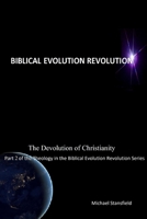 The Devolution of Christianity Part 2 of the Theology in the Biblical Evolution Revolution Series 0359811027 Book Cover