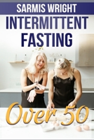Intermittent Fasting Over 50: Lose Weight, Prevent Diabetes and Heart Disease, Combat Aging and Live a Youthful Life, Thanks to Intermittent Fasting B08QT72CD3 Book Cover