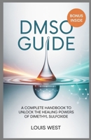 DMSO GUIDE: A Complete Handbook to Unlock the Healing Powers of Dimethyl Sulfoxide B0FL14VX97 Book Cover