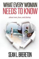 What Every Woman Needs to Know: About Men, Love, and Dating 151880456X Book Cover