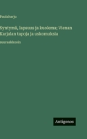 Syntymä, lapsuus ja kuolema; Vienan Karjalan tapoja ja uskomuksia: suuraakkosin 3563293031 Book Cover