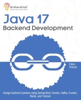 Java 17 Backend Development: Design backend systems using Spring Boot, Docker, Kafka, Eureka, Redis, and Tomcat B0DVGH7PJZ Book Cover