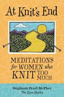 At Knit's End: Meditations for Women Who Knit Too Much 1580175899 Book Cover