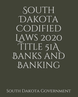 South Dakota Codified Laws 2020 Title 51A Banks and Banking 1657399656 Book Cover