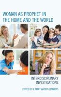 Woman as Prophet in the Home and the World: Interdisciplinary Investigations 1498542085 Book Cover