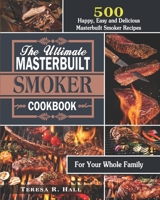The Ultimate Masterbuilt smoker Cookbook: 500 Happy, Easy and Delicious Masterbuilt Smoker Recipes for Your Whole Family B08L3NWF2R Book Cover