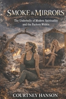 Smoke & Mirrors: The Underbelly of Modern Spirituality & The Fuckery Within B0GTRD86K6 Book Cover