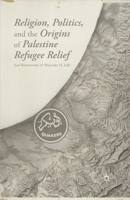 Religion, Politics, and the Origins of Palestine Refugee Relief 1137378166 Book Cover