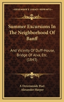 Summer Excursions In The Neighborhood Of Banff: And Vicinity Of Duff-House, Bridge Of Alva, Etc. 1104379945 Book Cover