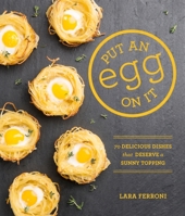 Put an Egg on It: 70 Delicious Dishes That Deserve a Sunny Topping 1570618798 Book Cover
