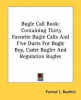 Bugle Call Book: Containing Thirty Favorite Bugle Calls And Five Duets For Bugle Boy, Cadet Bugler And Regulation Bugles 1432596519 Book Cover