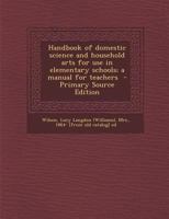 Handbook of Domestic Science and Household Arts for Use in Elementary Schools; A Manual for Teachers 1355989418 Book Cover