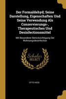 Der Formaldehyd; Seine Darstellung, Eigenschaften Und Seine Verwendung Als Conservierungs-, Therapeutisches Und Desinfectionsmittel: Mit Besonderer Ber�cksichtigung Der Wohnungsdesinfection 027078196X Book Cover