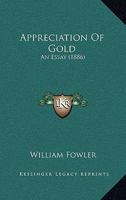 Appreciation Of Gold: An Essay (1886) 1104013592 Book Cover
